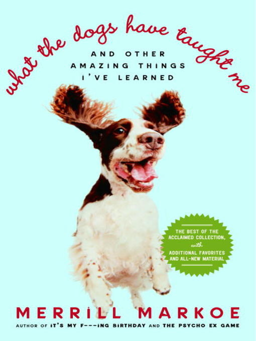 Title details for What the Dogs Have Taught Me by Merrill Markoe - Available